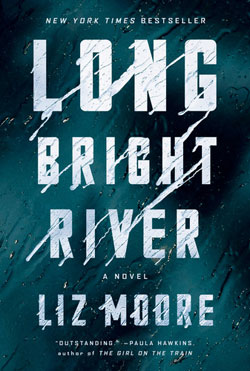 LONG BRIGHT RIVER BY LIZ MOORE